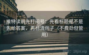 推特读前先打问号：先看标题是不是先给答案，再标清例子（不费劲但管用）