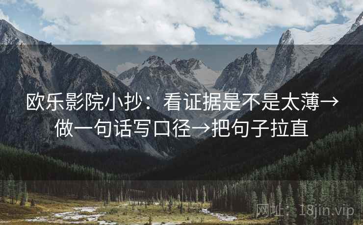 欧乐影院小抄：看证据是不是太薄→做一句话写口径→把句子拉直