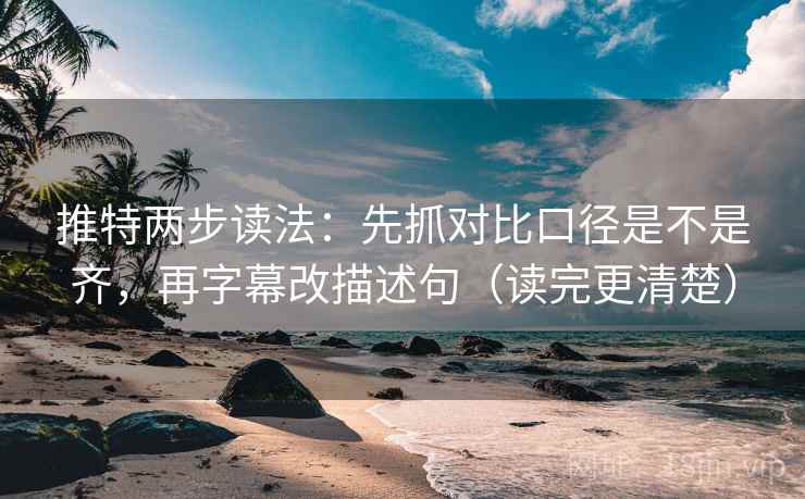 推特两步读法：先抓对比口径是不是齐，再字幕改描述句（读完更清楚）