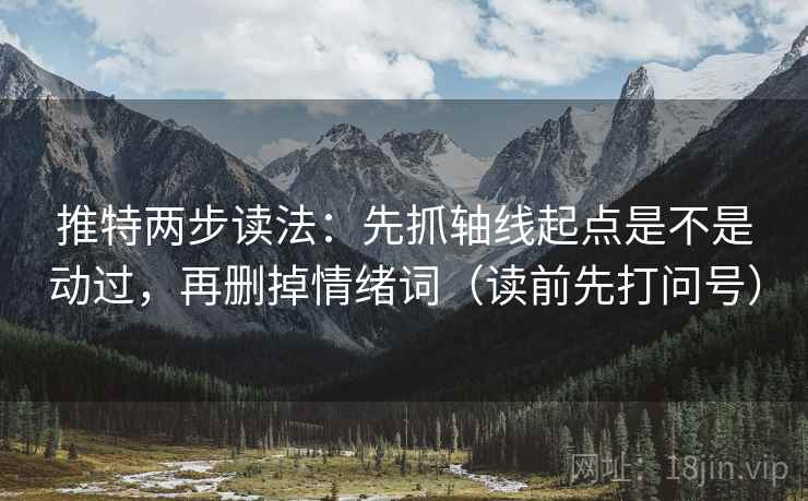 推特两步读法：先抓轴线起点是不是动过，再删掉情绪词（读前先打问号）