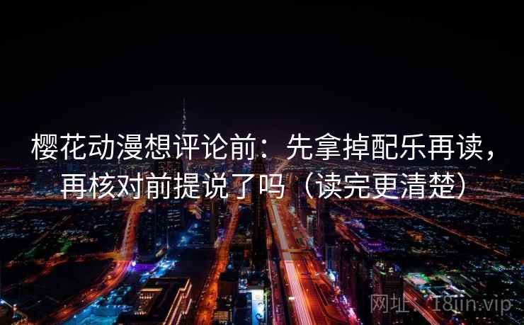 樱花动漫想评论前：先拿掉配乐再读，再核对前提说了吗（读完更清楚）