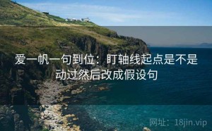 爱一帆一句到位：盯轴线起点是不是动过然后改成假设句